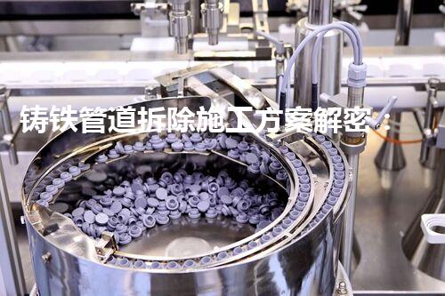 铸铁管道拆除施工方案解密：揭秘如何利用管道拆除优化您的网络搜索体验？
